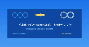 Etiqueta canonical SEO: cómo consolidar URLs duplicadas en una sola URL principal